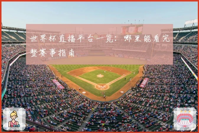 世界杯直播平台一览:哪里能看完整赛事指南